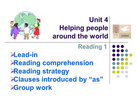 Unit 4 Helping people around the world Reading 1  Lead-in  Reading comprehension  Reading strategy  Clauses introduced by “as”  Group work.