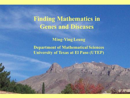 Finding Mathematics in Genes and Diseases Ming-Ying Leung Department of Mathematical Sciences University of Texas at El Paso (UTEP)