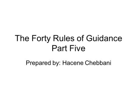 The Forty Rules of Guidance Part Five Prepared by: Hacene Chebbani.