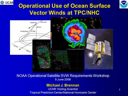 1 Operational Use of Ocean Surface Vector Winds at TPC/NHC NOAA Operational Satellite SVW Requirements Workshop 5 June 2006 Michael J. Brennan UCAR Visiting.