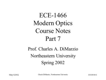 May 02002 Chuck DiMarzio, Northeastern University 10100-6-1 ECE-1466 Modern Optics Course Notes Part 7 Prof. Charles A. DiMarzio Northeastern University.