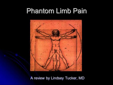 Phantom Limb Pain A review by Lindsey Tucker, MD.