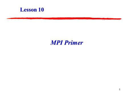 1 MPI Primer Lesson 10 2 What is MPI MPI is the standard for multi- computer and cluster message passing introduced by the Message-Passing Interface.