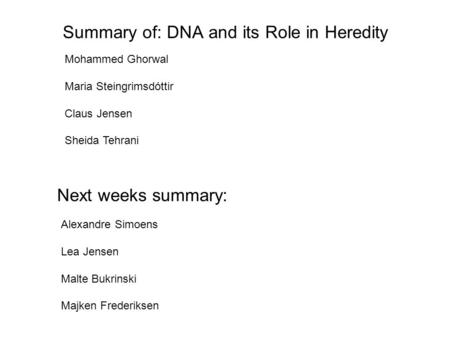 Summary of: DNA and its Role in Heredity Mohammed Ghorwal Maria Steingrimsdóttir Claus Jensen Sheida Tehrani Next weeks summary: Alexandre Simoens Lea.