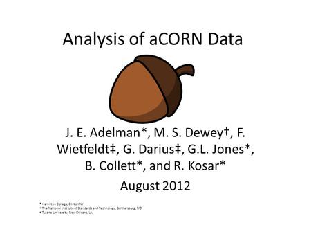 Analysis of aCORN Data J. E. Adelman*, M. S. Dewey†, F. Wietfeldt‡, G. Darius‡, G.L. Jones*, B. Collett*, and R. Kosar* August 2012 * Hamilton College,