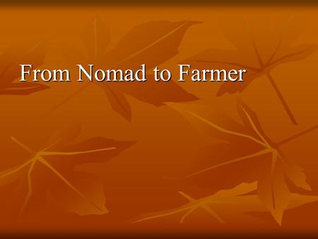 From Nomad to Farmer Curriculum Objectives M1C1 Explain the sequence of human development from hunter gatherers to builders of great civilizations. SSH1.