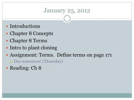 January 25, 2012 Introductions Chapter 8 Concepts Chapter 8 Terms Intro to plant cloning Assignment: Terms. Define terms on page 171  Due tomorrow! (Thursday)