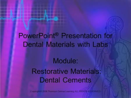 Copyright © 2006 Thomson Delmar Learning. ALL RIGHTS RESERVED. 1 PowerPoint ® Presentation for Dental Materials with Labs Module: Restorative Materials: