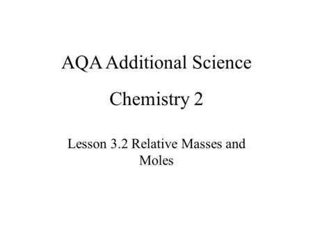 Chemistry 2 Lesson 3.2 Relative Masses and Moles AQA Additional Science.