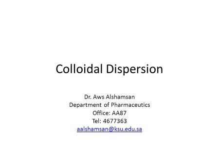 Colloidal Dispersion Dr. Aws Alshamsan Department of Pharmaceutics Office: AA87 Tel: 4677363