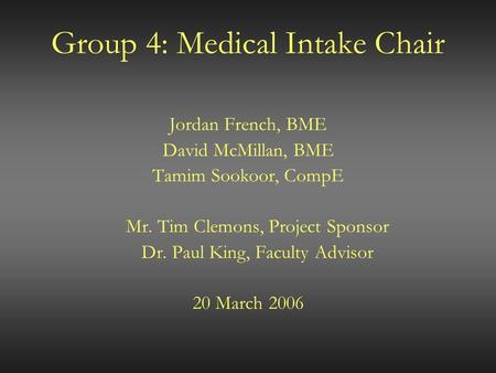 Group 4: Medical Intake Chair Jordan French, BME David McMillan, BME Tamim Sookoor, CompE Mr. Tim Clemons, Project Sponsor Dr. Paul King, Faculty Advisor.