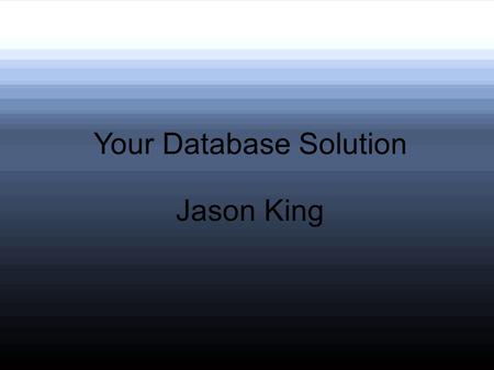 Your Database Solution Jason King. Benefits of a Database Centralized information Searchable Save space from multiple orders from one client.