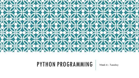 PYTHON PROGRAMMING Week 6 - Tuesday. WHAT’S AN ALGORITHM? https://www.youtube.com/watch?v=6hfOvs8pY1k.