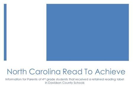 North Carolina Read To Achieve Information for Parents of 4 rd grade students that received a retained reading label in Davidson County Schools.