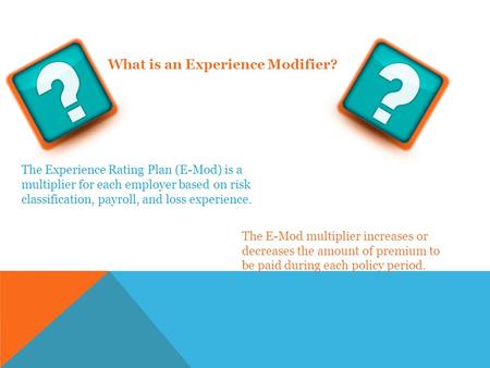 The E-Mod multiplier increases or decreases the amount of premium to be paid during each policy period. What is an Experience Modifier? The Experience.