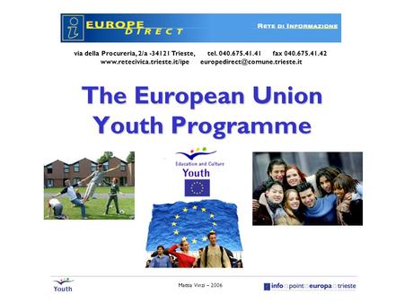 Mattia Vinzi – 2006 The European Union Youth Programme via della Procureria, 2/a -34121 Trieste, tel. 040.675.41.41 fax 040.675.41.42 www.retecivica.trieste.it/ipe.