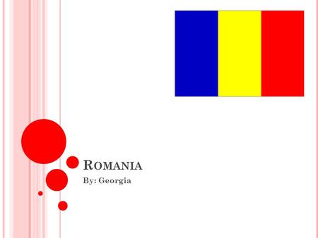 R OMANIA By: Georgia. L OCATION AND G EOGRAPHY Bordered by Hungary, Ukraine, Moldavia, Bulgaria, and Serbia Capital is Bucharest 328,391 square kilometers.