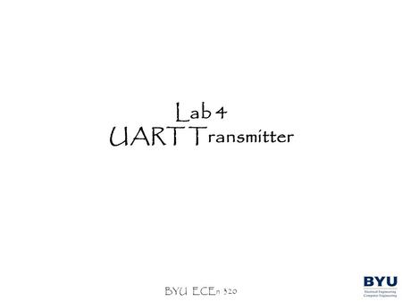 BYU ECEn 320 Lab 4 UART Transmitter. BYU ECEn 320 UART Transmimtter Specification VGA Serial A1 Expansion Connector PS2 A2 Expansion Connector B1 Expansion.