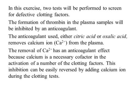 In this exercise, two tests will be performed to screen for defective clotting factors. The formation of thrombin in the plasma samples will be inhibited.