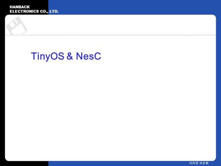 HANBACK ELECTRONICS CO., LTD. 저자권 보호됨 TinyOS & NesC.