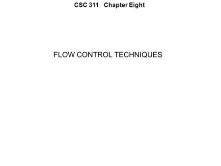 CSC 311 Chapter Eight FLOW CONTROL TECHNIQUES. CSC 311 Chapter Eight How do we manage the large amount of data on the network? How do we react to a damaged.