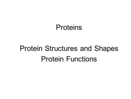 Proteins Protein Structures and Shapes Protein Functions.