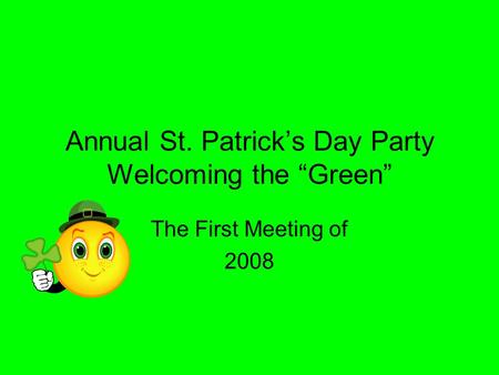 Annual St. Patrick’s Day Party Welcoming the “Green” The First Meeting of 2008.