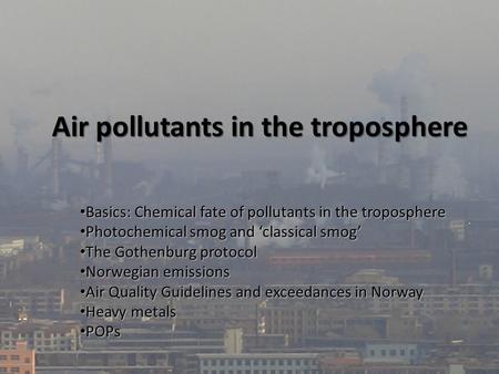 Air pollutants in the troposphere Basics: Chemical fate of pollutants in the troposphere Basics: Chemical fate of pollutants in the troposphere Photochemical.