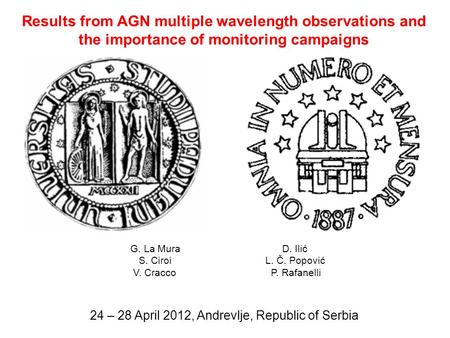 Results from AGN multiple wavelength observations and the importance of monitoring campaigns 24 – 28 April 2012, Andrevlje, Republic of Serbia G. La Mura.