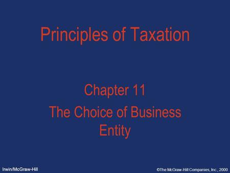 Irwin/McGraw-Hill ©The McGraw-Hill Companies, Inc., 2000 Principles of Taxation Chapter 11 The Choice of Business Entity.