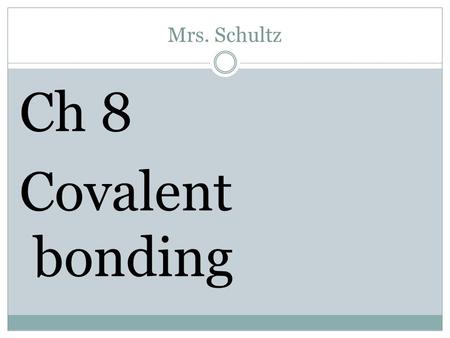 Mrs. Schultz Ch 8 Covalent bonding In nature only the noble gas elements in Group 18 (8A) exist as _______ atoms. Considered to be MONATOMIC (single.