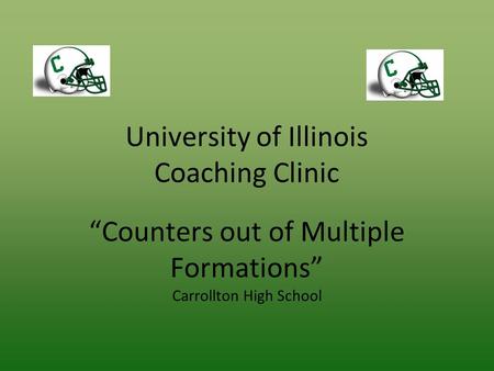 University of Illinois Coaching Clinic “Counters out of Multiple Formations” Carrollton High School.