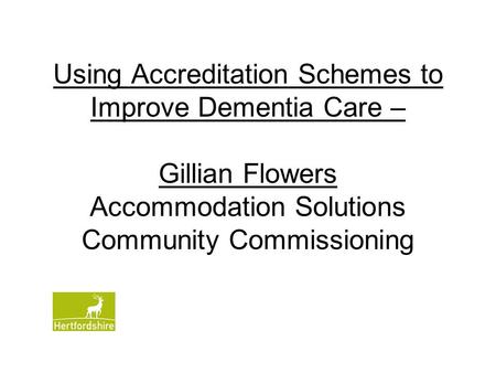 Using Accreditation Schemes to Improve Dementia Care – Gillian Flowers Accommodation Solutions Community Commissioning.