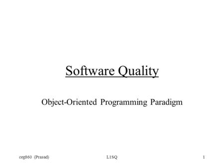 Ceg860 (Prasad)L1SQ1 Software Quality Object-Oriented Programming Paradigm.