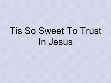 Tis So Sweet To Trust In Jesus