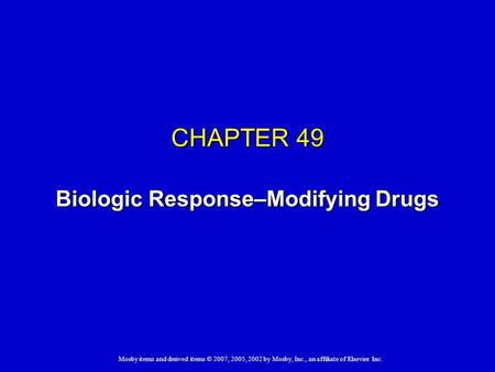 Mosby items and derived items © 2007, 2005, 2002 by Mosby, Inc., an affiliate of Elsevier Inc. CHAPTER 49 Biologic Response–Modifying Drugs.