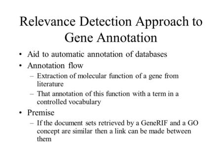 Relevance Detection Approach to Gene Annotation Aid to automatic annotation of databases Annotation flow –Extraction of molecular function of a gene from.