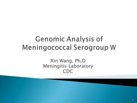 Xin Wang, Ph.D Meningitis Laboratory CDC 1. 2  Human commensal bacterium and also one of the common pathogens causing bacterial meningitis.  12 serogroups.