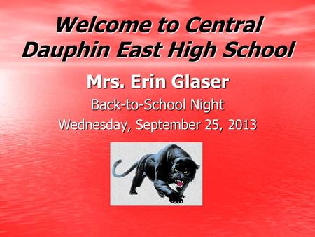 Welcome to Central Dauphin East High School Mrs. Erin Glaser Back-to-School Night Wednesday, September 25, 2013.