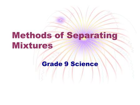 Methods of Separating Mixtures Grade 9 Science Mixtures can be separated by physical means…