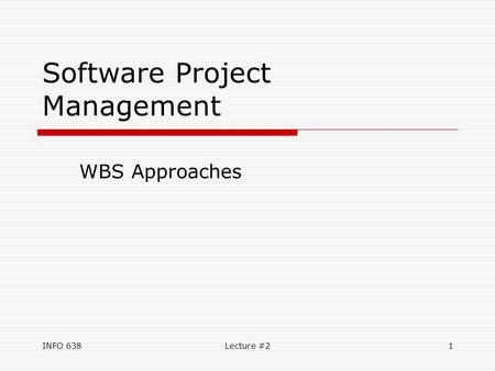 INFO 638Lecture #21 Software Project Management WBS Approaches.