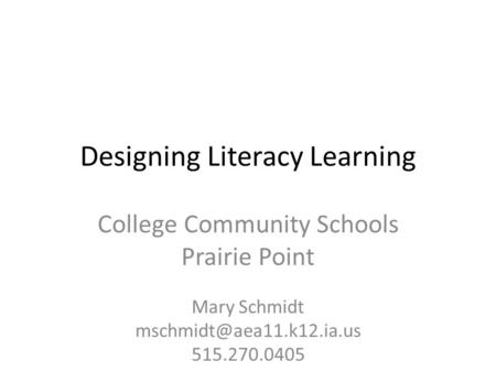 Designing Literacy Learning College Community Schools Prairie Point Mary Schmidt 515.270.0405.