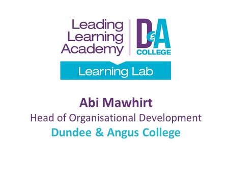 Abi Mawhirt Head of Organisational Development Dundee & Angus College.