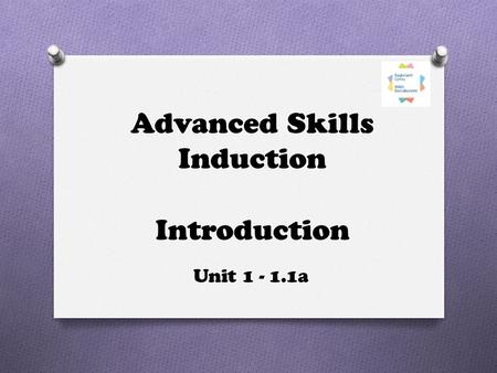 Advanced Skills Induction Introduction Unit 1 - 1.1a.