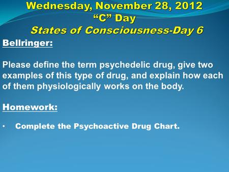 Bellringer: Please define the term psychedelic drug, give two examples of this type of drug, and explain how each of them physiologically works on the.