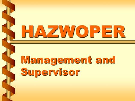 HAZWOPER Management and Supervisor. Personnel responsible for safety/health v Personnel and alternates responsible for safety and health v May vary according.