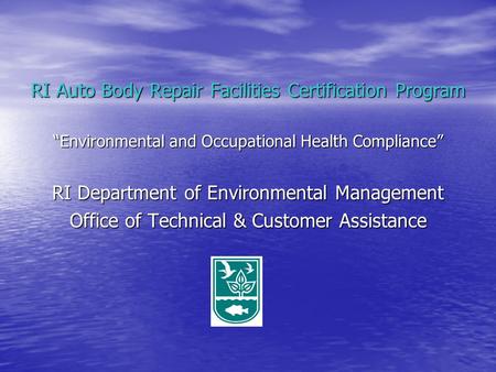 RI Auto Body Repair Facilities Certification Program “Environmental and Occupational Health Compliance” RI Department of Environmental Management Office.