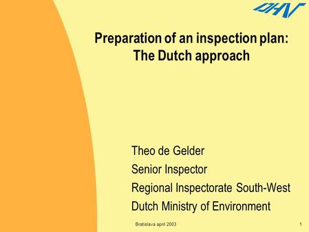 Bratislava april 20031 Preparation of an inspection plan: The Dutch approach Theo de Gelder Senior Inspector Regional Inspectorate South-West Dutch Ministry.