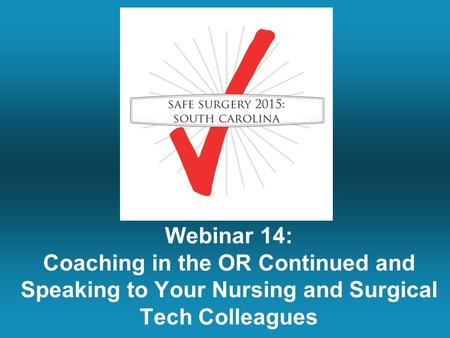 Webinar 14: Coaching in the OR Continued and Speaking to Your Nursing and Surgical Tech Colleagues.