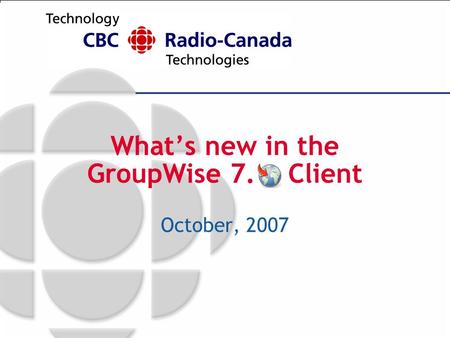 What’s new in the GroupWise 7. Client October, 2007.